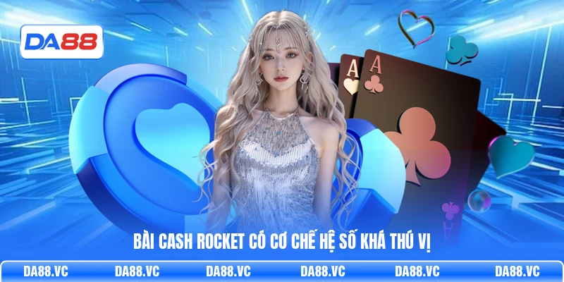 Bài cash rocket có cơ chế hệ số khá thú vị