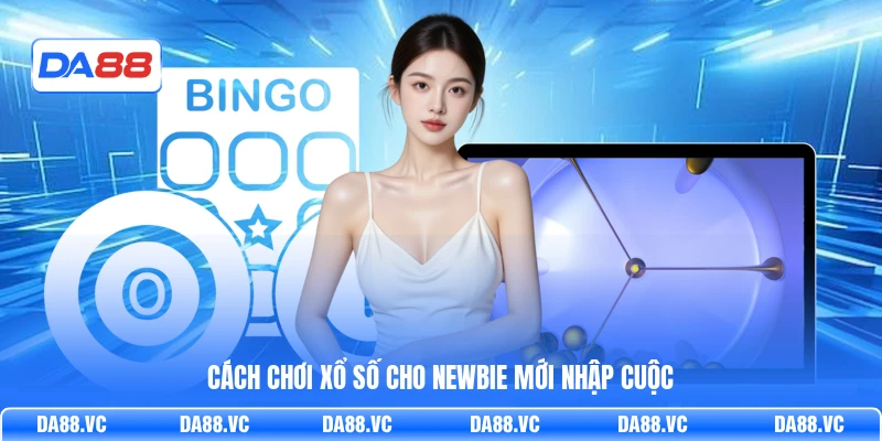 Cách chơi xổ số cho newbie mới nhập cuộc