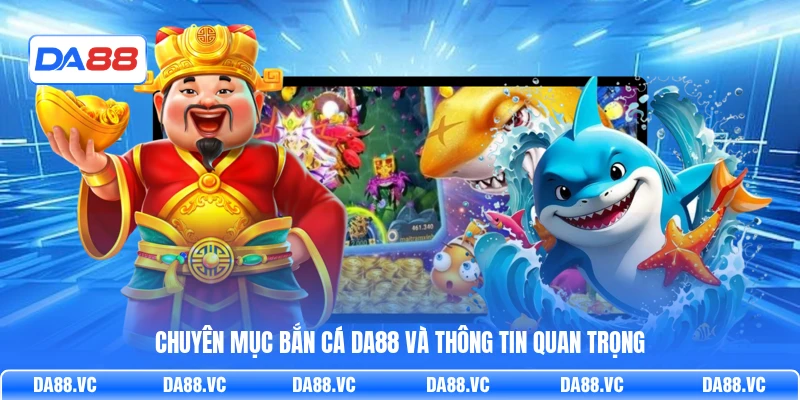Chuyên mục bắn cá DA88 và thông tin quan trọng