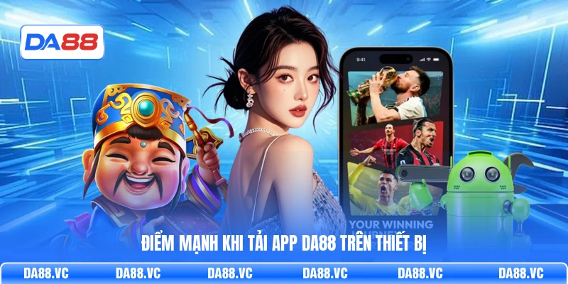 Điểm mạnh khi tải app DA88 trên thiết bị