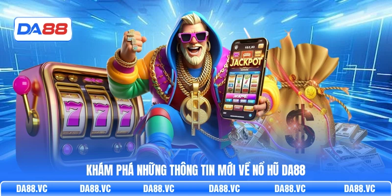 Khám phá những thông tin mới về nổ hũ DA88