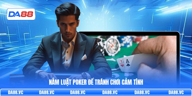 Nắm luật Poker để tránh chơi cảm tính