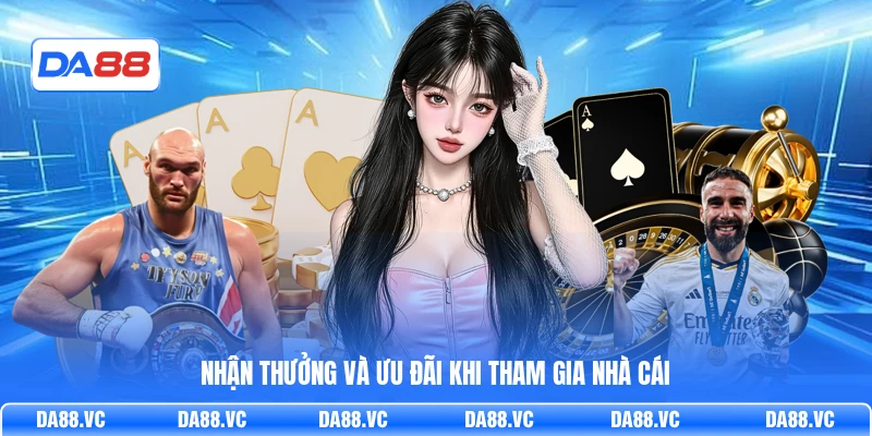 Nhận thưởng và ưu đãi khi tham gia nhà cái