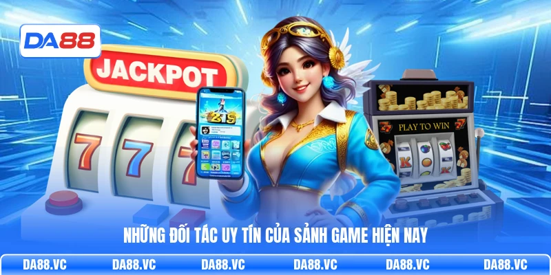 Những đối tác uy tín của sảnh game hiện nay