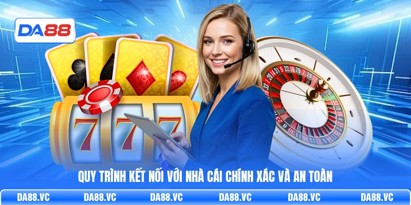 Quy trình kết nối với nhà cái chính xác và an toàn