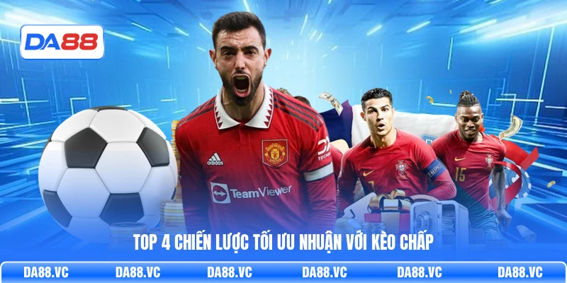Top 4 chiến lược tối ưu nhuận với kèo chấp